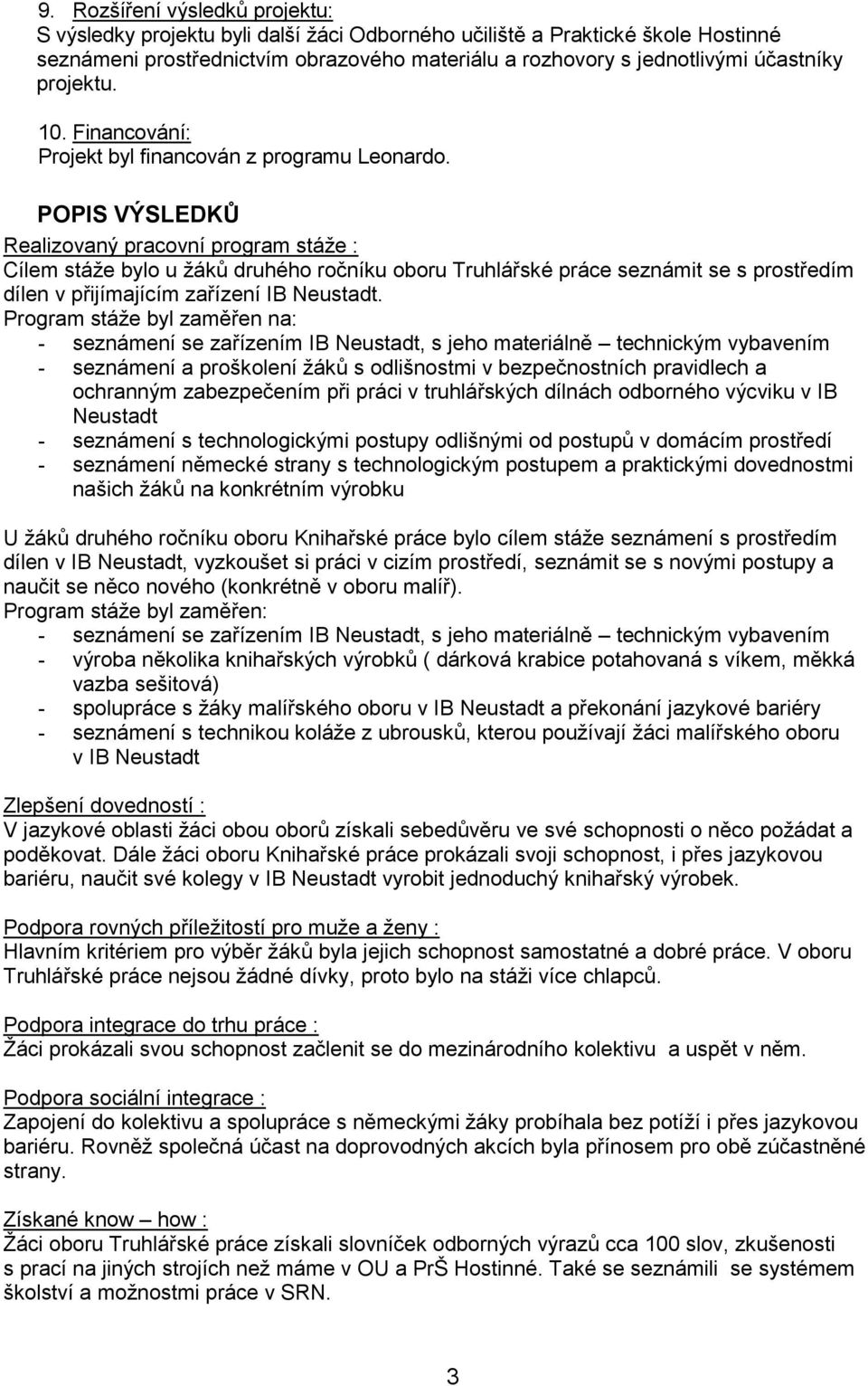 POPIS VÝSLEDKŮ Realizovaný pracovní program stáže : Cílem stáže bylo u žáků druhého ročníku oboru Truhlářské práce seznámit se s prostředím dílen v přijímajícím zařízení IB Neustadt.