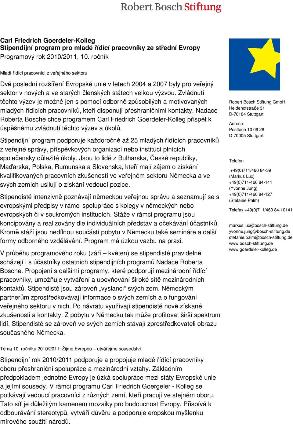 Zvládnutí těchto výzev je možné jen s pomocí odborně způsobilých a motivovaných mladých řídících pracovníků, kteří disponují přeshraničními kontakty.