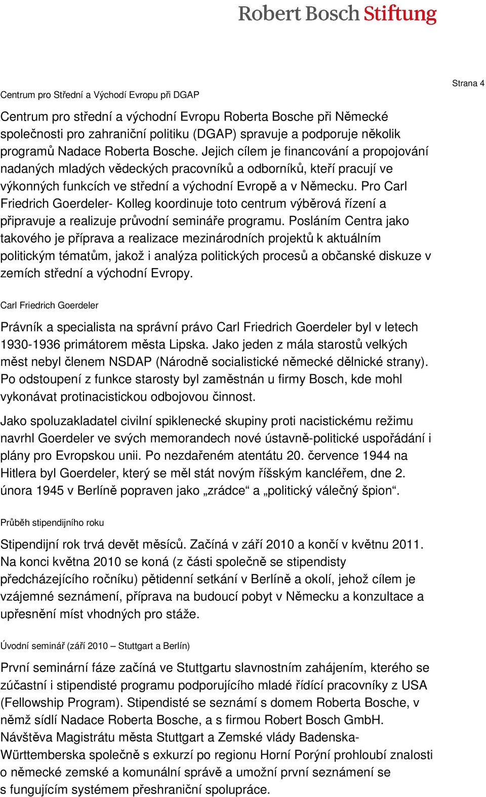 Pro Carl Friedrich Goerdeler- Kolleg koordinuje toto centrum výběrová řízení a připravuje a realizuje průvodní semináře programu.