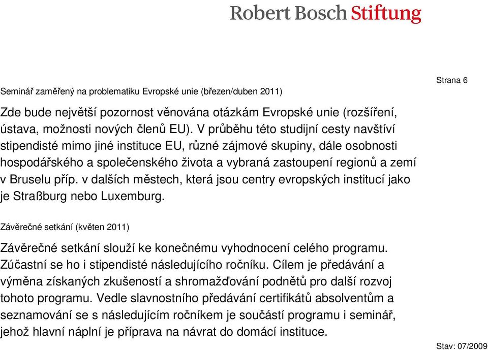 příp. v dalších městech, která jsou centry evropských institucí jako je Straßburg nebo Luxemburg.