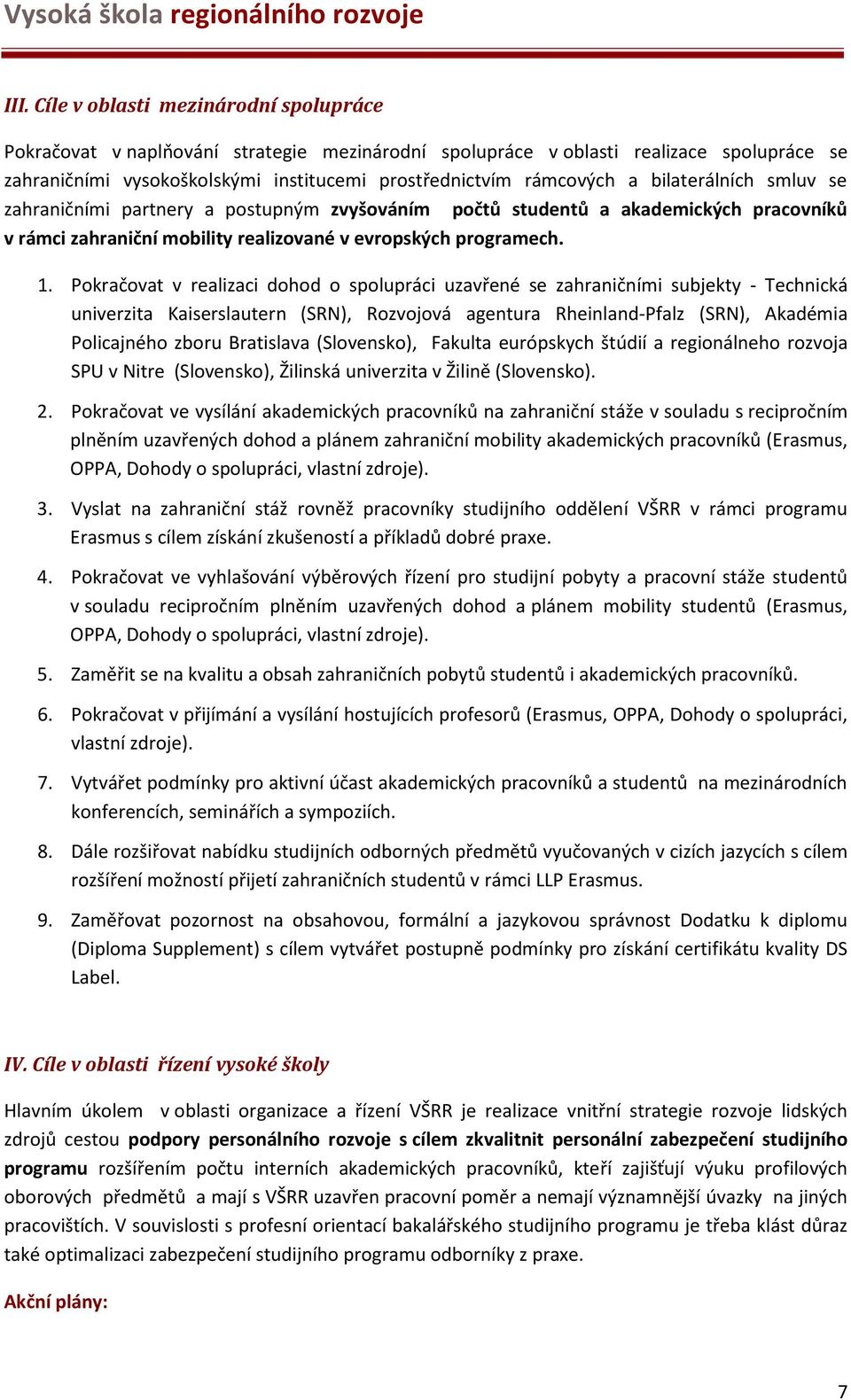 Pokračovat v realizaci dohod o spolupráci uzavřené se zahraničními subjekty - Technická univerzita Kaiserslautern (SRN), Rozvojová agentura Rheinland-Pfalz (SRN), Akadémia Policajného zboru