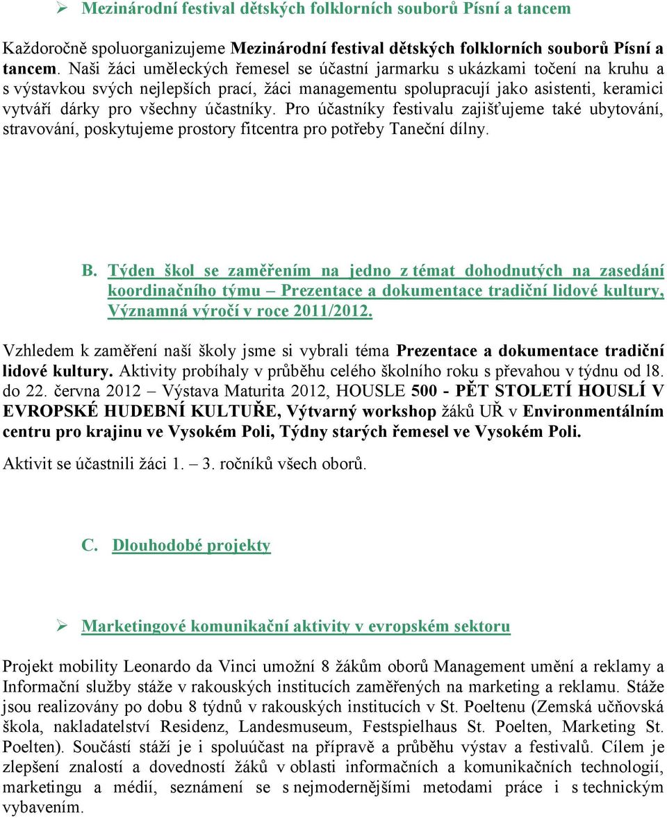 účastníky. Pro účastníky festivalu zajišťujeme také ubytování, stravování, poskytujeme prostory fitcentra pro potřeby Taneční dílny. B.