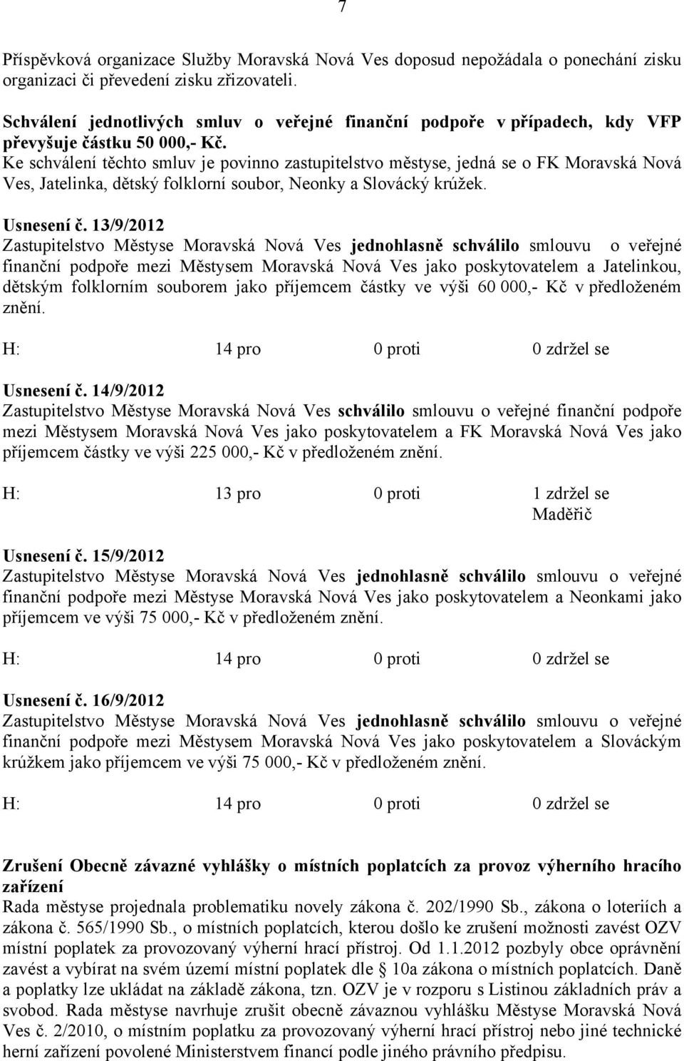 Ke schválení těchto smluv je povinno zastupitelstvo městyse, jedná se o FK Moravská Nová Ves, Jatelinka, dětský folklorní soubor, Neonky a Slovácký krúžek. Usnesení č.
