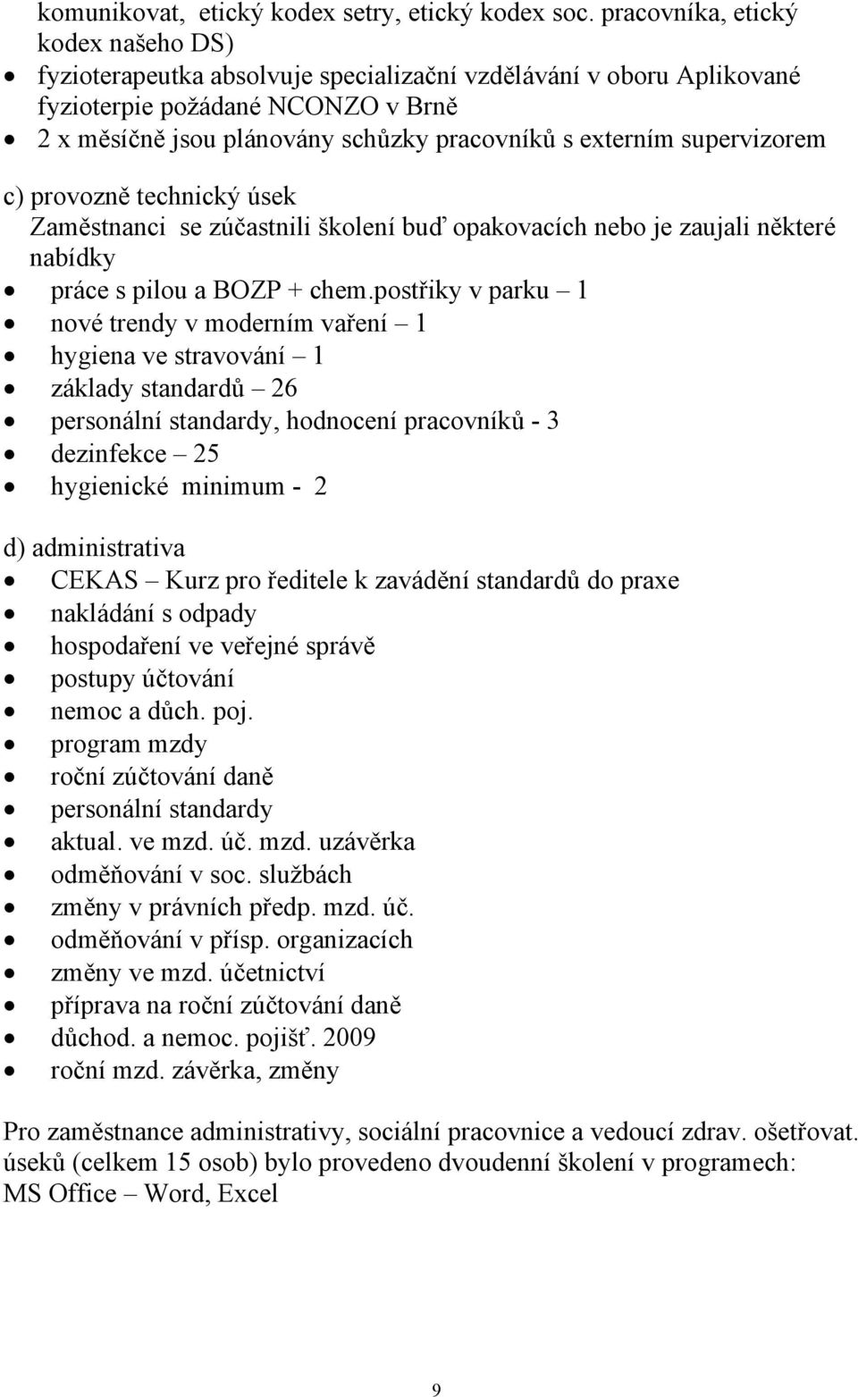 supervizorem c) provozně technický úsek Zaměstnanci se zúčastnili školení buď opakovacích nebo je zaujali některé nabídky práce s pilou a BOZP + chem.