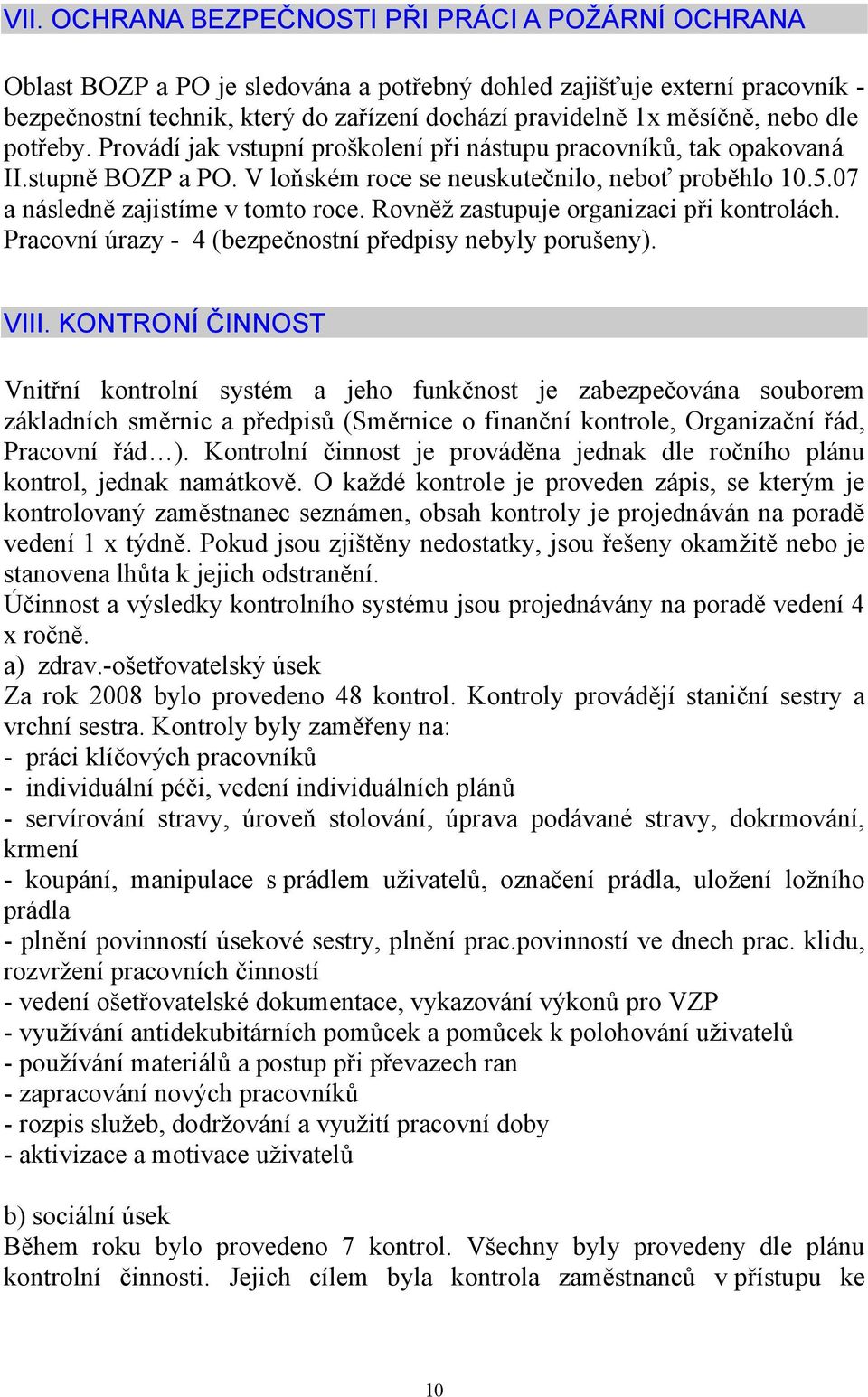 07 a následně zajistíme v tomto roce. Rovněž zastupuje organizaci při kontrolách. Pracovní úrazy - 4 (bezpečnostní předpisy nebyly porušeny). VIII.