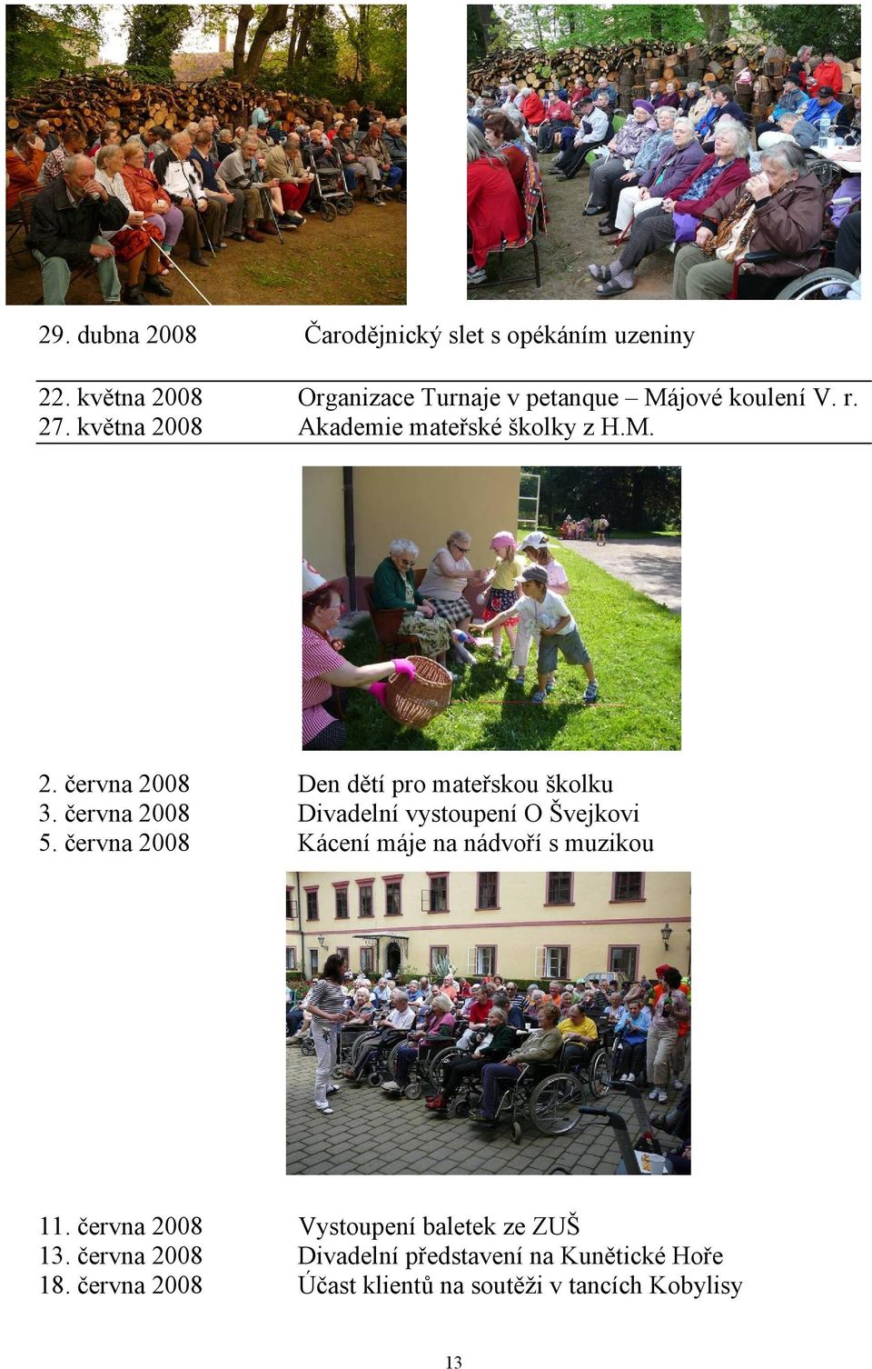 června 2008 Divadelní vystoupení O Švejkovi 5. června 2008 Kácení máje na nádvoří s muzikou 11.