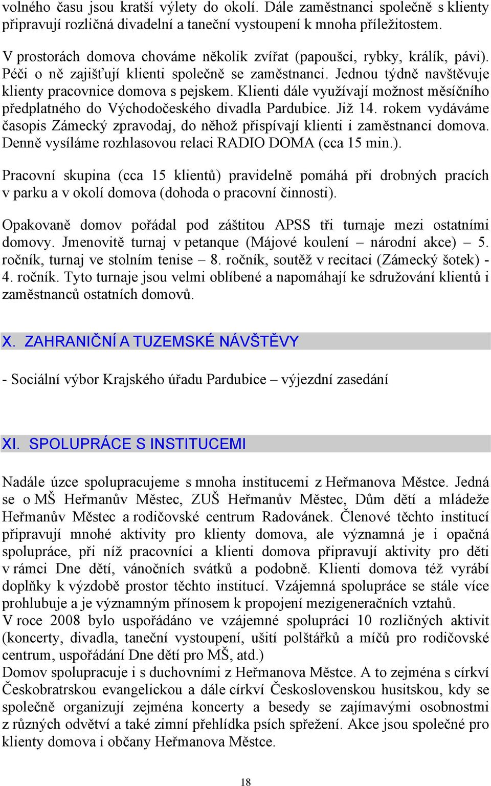 Klienti dále využívají možnost měsíčního předplatného do Východočeského divadla Pardubice. Již 14. rokem vydáváme časopis Zámecký zpravodaj, do něhož přispívají klienti i zaměstnanci domova.