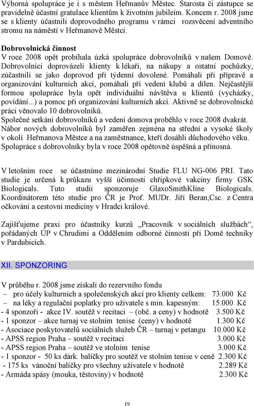 Dobrovolnická činnost V roce 2008 opět probíhala úzká spolupráce dobrovolníků v našem Domově.