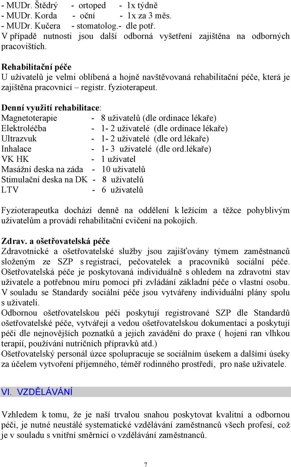 Denní využití rehabilitace: Magnetoterapie - 8 uživatelů (dle ordinace lékaře) Elektroléčba - 1-2 uživatelé (dle ordinace lékaře) Ultrazvuk - 1-2 uživatelé (dle ord.