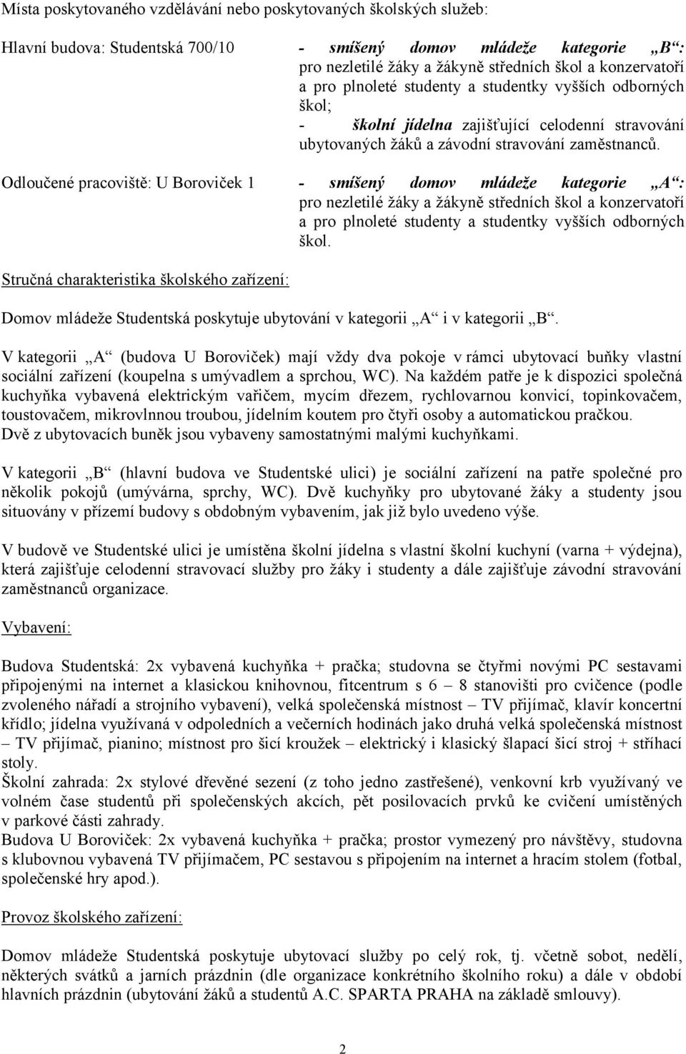 Odloučené pracoviště: U Boroviček 1 - smíšený domov mládeže kategorie A : pro nezletilé ţáky a ţákyně středních škol a konzervatoří a pro plnoleté studenty a studentky vyšších odborných škol.