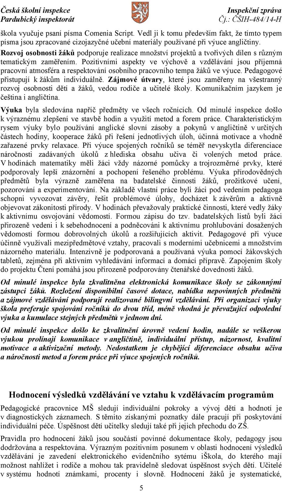 Pozitivními aspekty ve výchově a vzdělávání jsou příjemná pracovní atmosféra a respektování osobního pracovního tempa žáků ve výuce. Pedagogové přistupují k žákům individuálně.