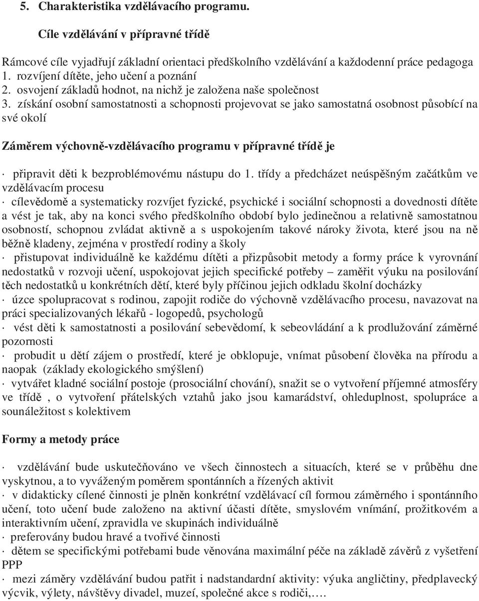 získání osobní samostatnosti a schopnosti projevovat se jako samostatná osobnost působící na své okolí Záměrem výchovně-vzdělávacího programu v přípravné třídě je připravit děti k bezproblémovému