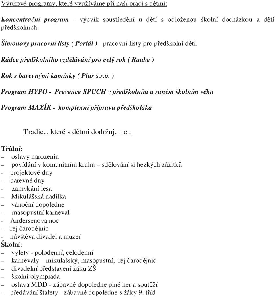 předškolním a raném školním věku Program MAXÍK - komplexní přípravu předškoláka Tradice, které s dětmi dodržujeme : Třídní: oslavy narozenin povídání v komunitním kruhu sdělování si hezkých zážitků -