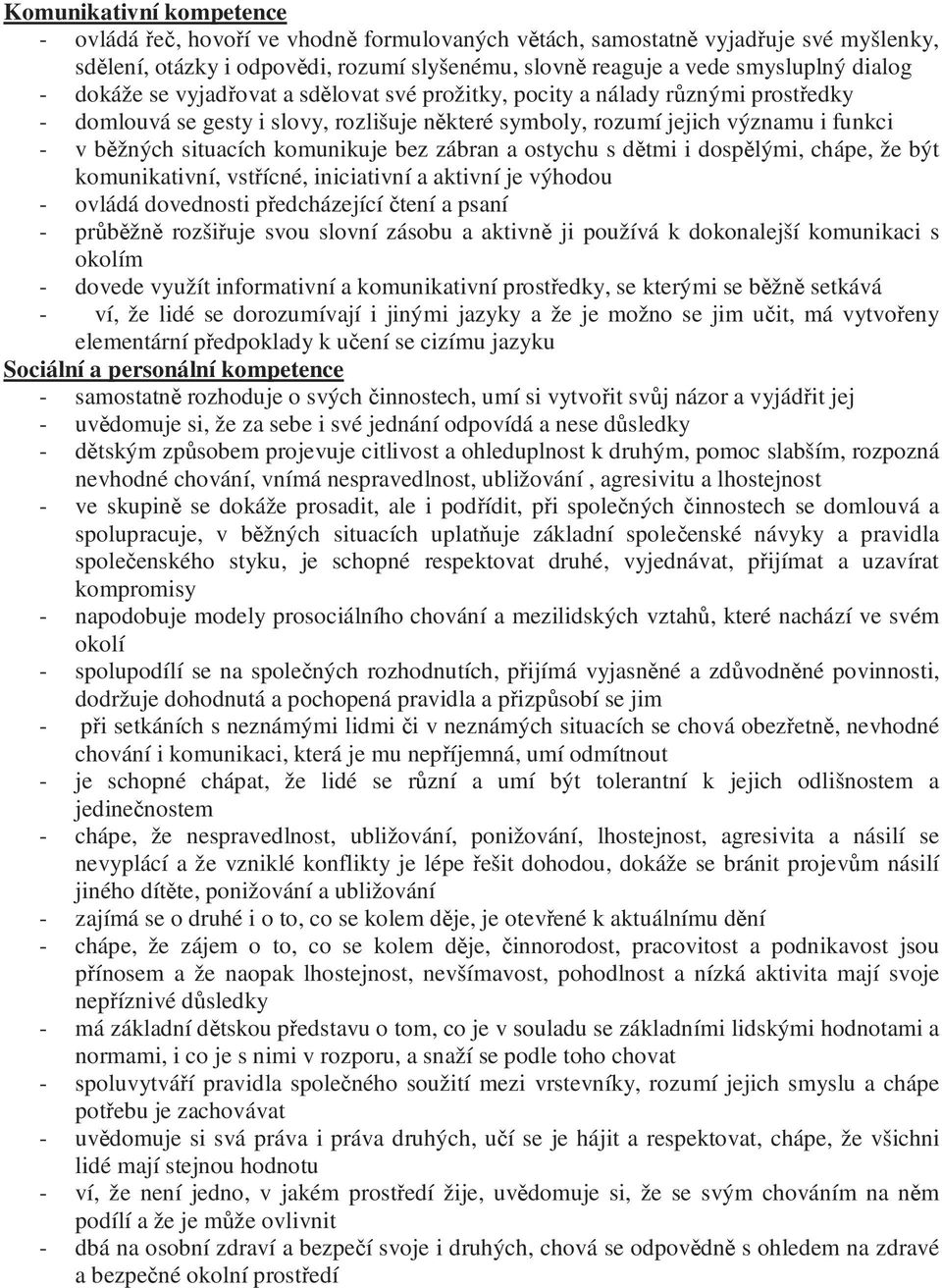 komunikuje bez zábran a ostychu s dětmi i dospělými, chápe, že být komunikativní, vstřícné, iniciativní a aktivní je výhodou - ovládá dovednosti předcházející čtení a psaní - průběžně rozšiřuje svou