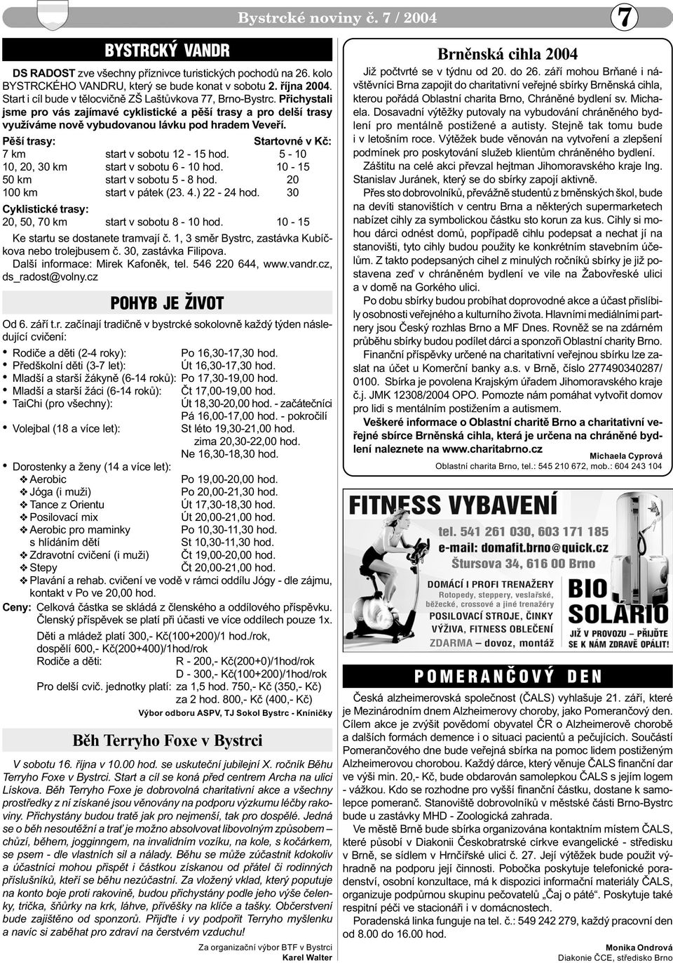 Pìší trasy: Startovné v Kè: 7 km start v sobotu 12-15 hod. 5-10 10, 20, 30 km start v sobotu 6-10 hod. 10-15 50 km start v sobotu 5-8 hod. 20 100 km start v pátek (23. 4.) 22-24 hod.