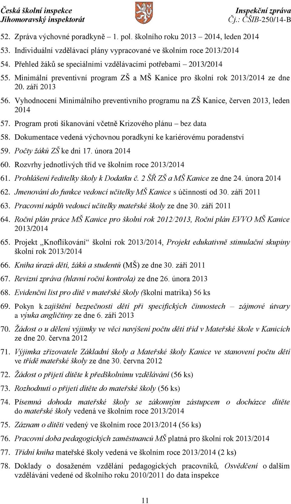 Vyhodnocení Minimálního preventivního programu na ZŠ Kanice, červen 2013, leden 2014 57. Program proti šikanování včetně Krizového plánu bez data 58.