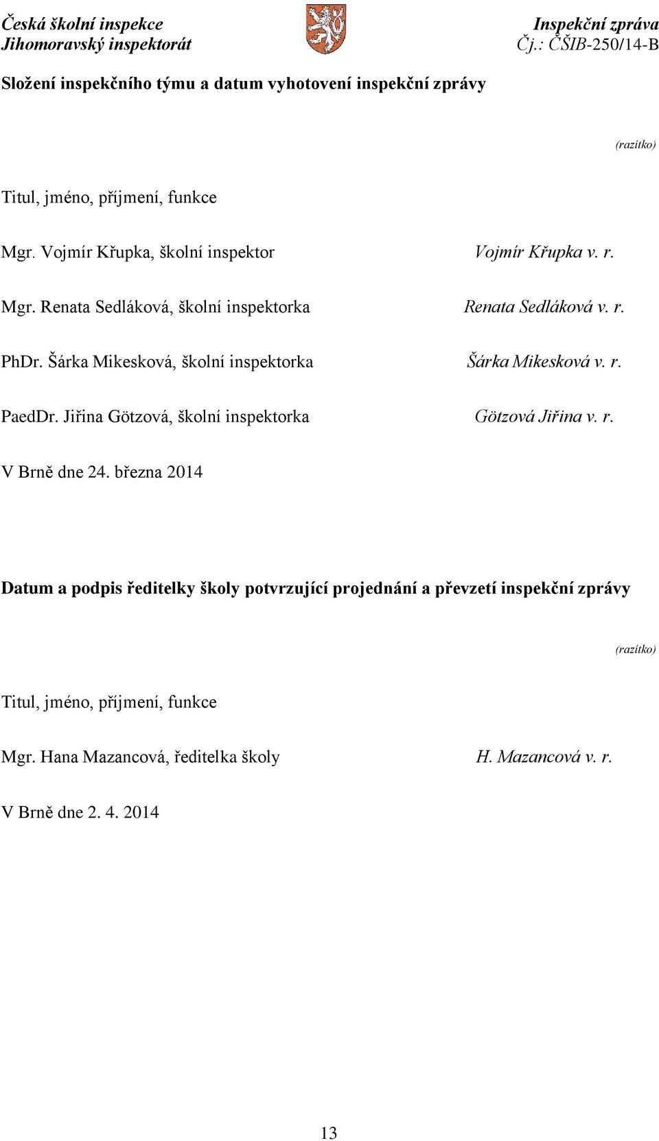 Šárka Mikesková, školní inspektorka Šárka Mikesková v. r. PaedDr. Jiřina Götzová, školní inspektorka Götzová Jiřina v. r. V Brně dne 24.