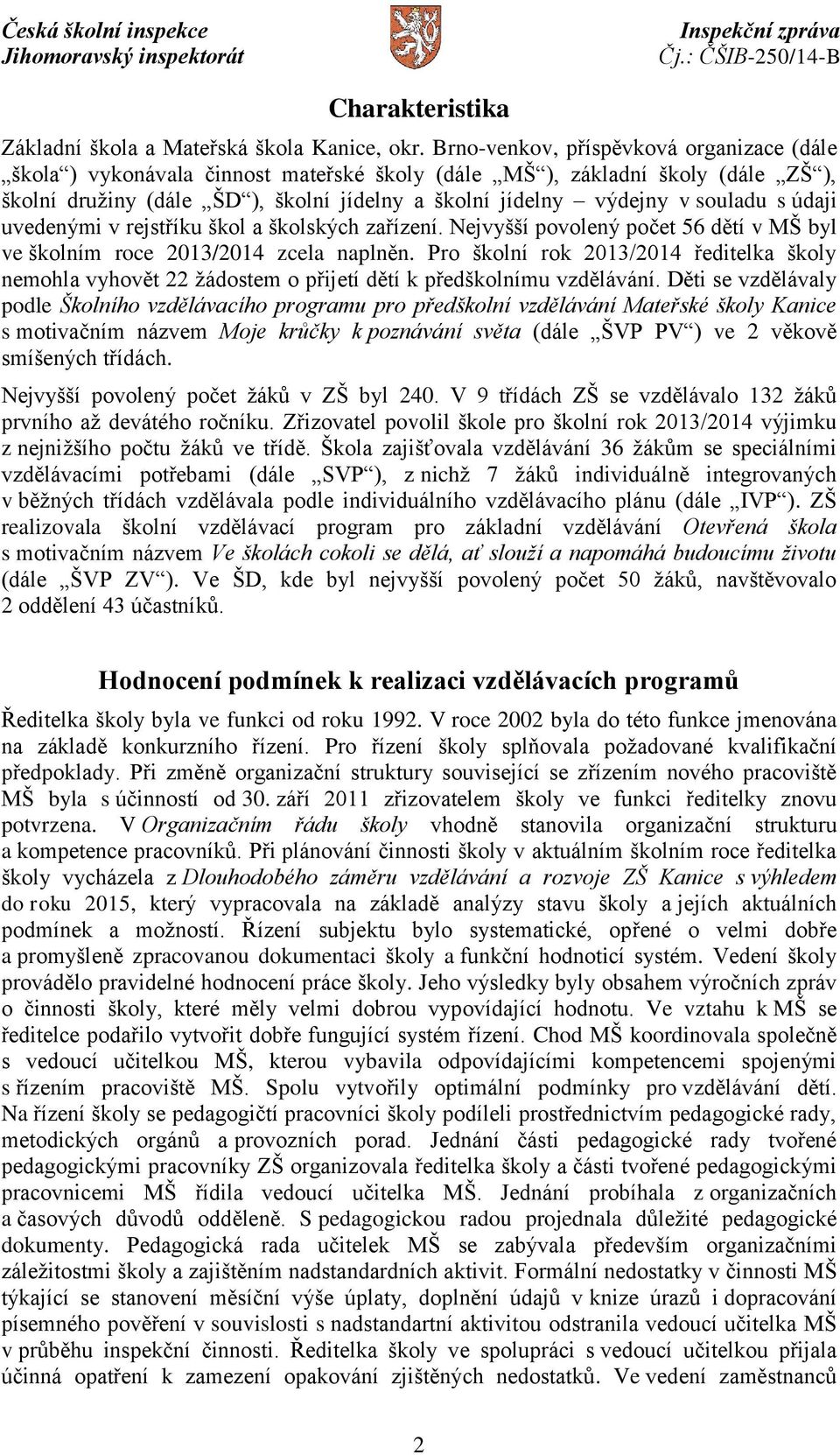 s údaji uvedenými v rejstříku škol a školských zařízení. Nejvyšší povolený počet 56 dětí v MŠ byl ve školním roce 2013/2014 zcela naplněn.