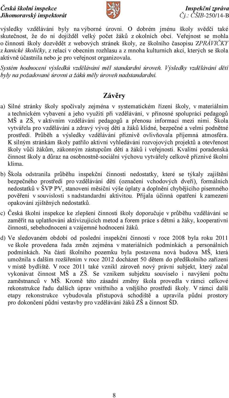 aktivně účastnila nebo je pro veřejnost organizovala. Systém hodnocení výsledků vzdělávání měl standardní úroveň. Výsledky vzdělávání dětí byly na požadované úrovni a žáků měly úroveň nadstandardní.