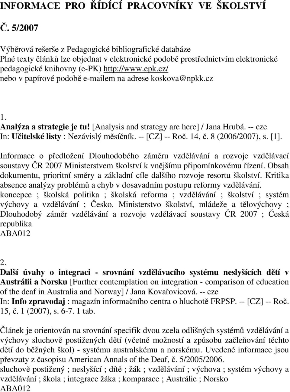 cz/ nebo v papírové podobě e-mailem na adrese koskova@npkk.cz 1. Analýza a strategie je tu! [Analysis and strategy are here] / Jana Hrubá. -- cze In: Učitelské listy : Nezávislý měsíčník.