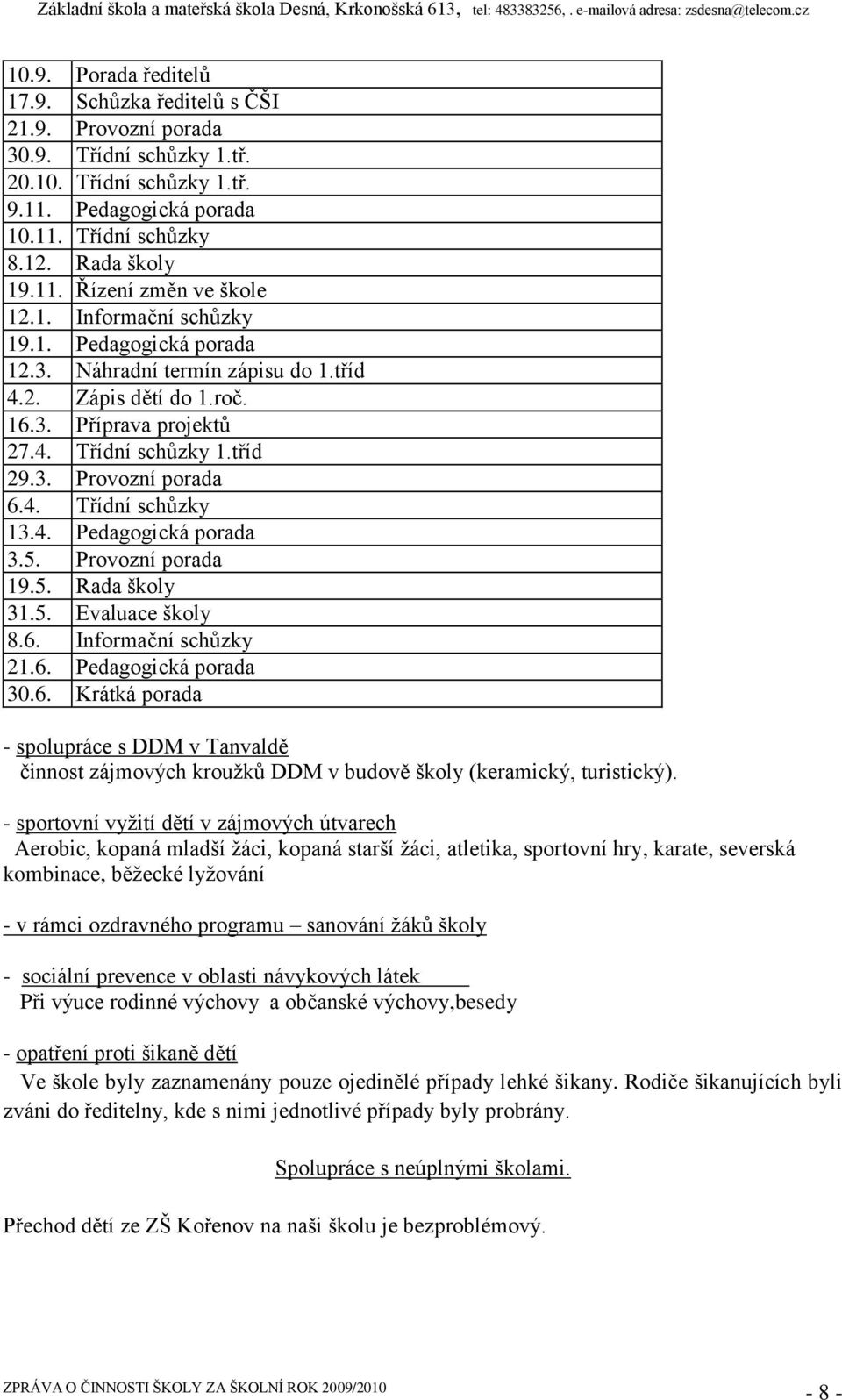 4. Pedagogická porada 3.5. Provozní porada 19.5. Rada školy 31.5. Evaluace školy 8.6. Informační schůzky 21.6. Pedagogická porada 30.6. Krátká porada - spolupráce s DDM v Tanvaldě činnost zájmových krouţků DDM v budově školy (keramický, turistický).