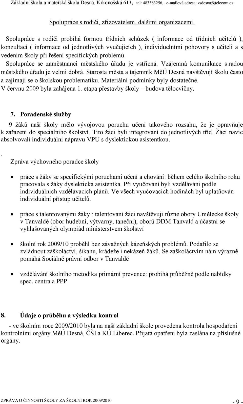 řešení specifických problémů. Spolupráce se zaměstnanci městského úřadu je vstřícná. Vzájemná komunikace s radou městského úřadu je velmi dobrá.