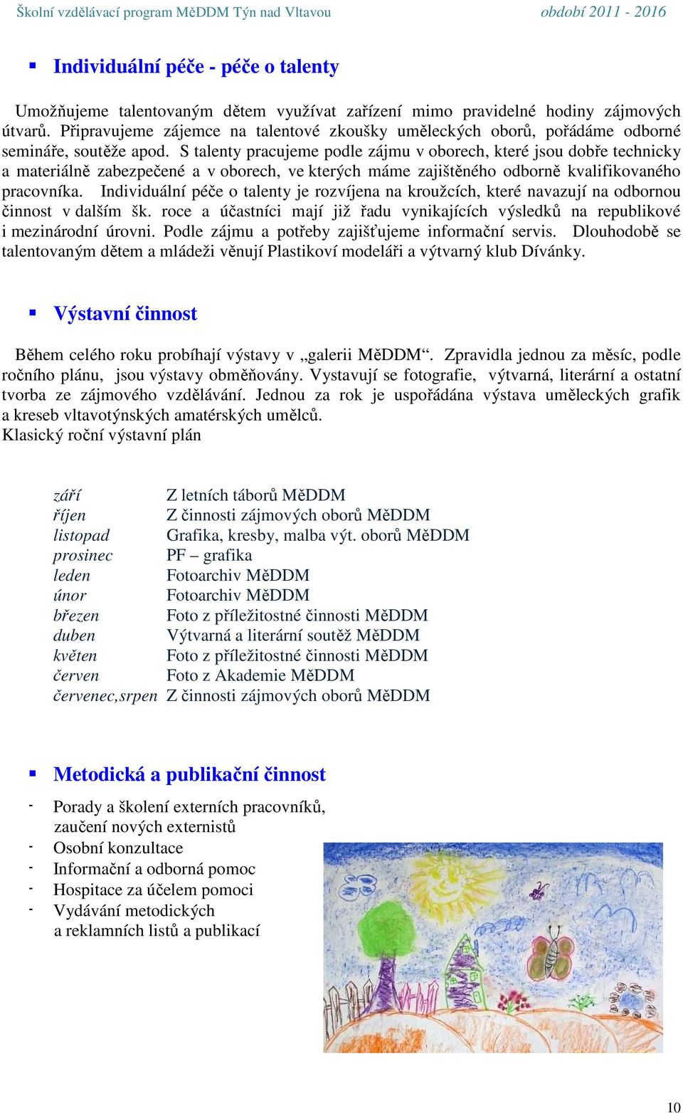 S talenty pracujeme podle zájmu v oborech, které jsou dobře technicky a materiálně zabezpečené a v oborech, ve kterých máme zajištěného odborně kvalifikovaného pracovníka.