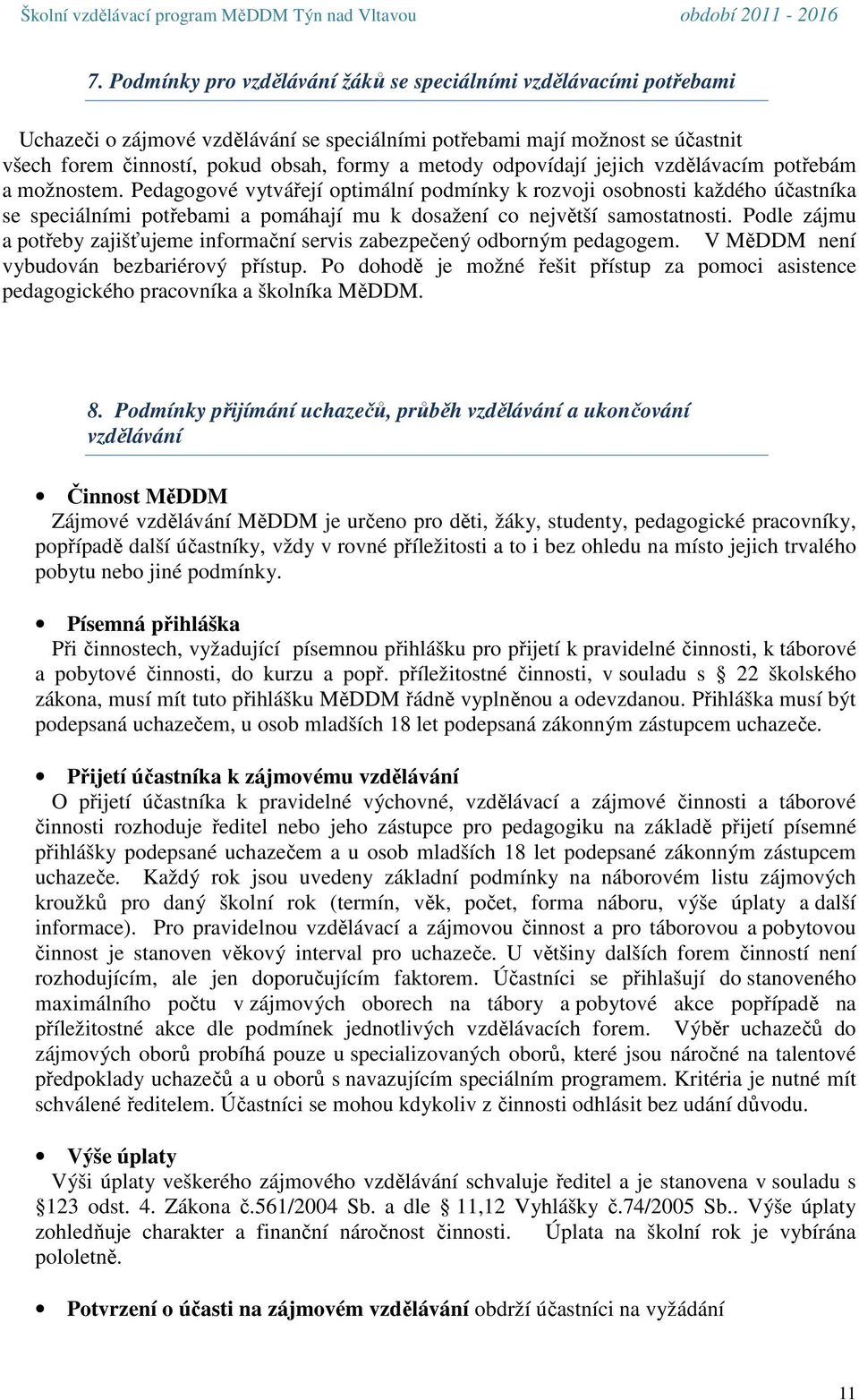 Pedagogové vytvářejí optimální podmínky k rozvoji osobnosti každého účastníka se speciálními potřebami a pomáhají mu k dosažení co největší samostatnosti.