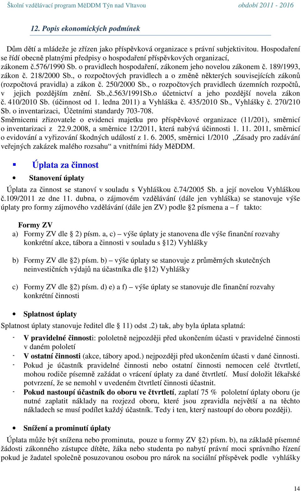 , o rozpočtových pravidlech a o změně některých souvisejících zákonů (rozpočtová pravidla) a zákon č. 250/2000 Sb., o rozpočtových pravidlech územních rozpočtů, v jejich pozdějším znění. Sb.,č.