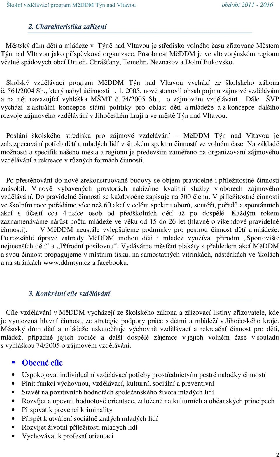 561/2004 Sb., který nabyl účinnosti 1. 1. 2005, nově stanovil obsah pojmu zájmové vzdělávání a na něj navazující vyhláška MŠMT č. 74/2005 Sb., o zájmovém vzdělávání.