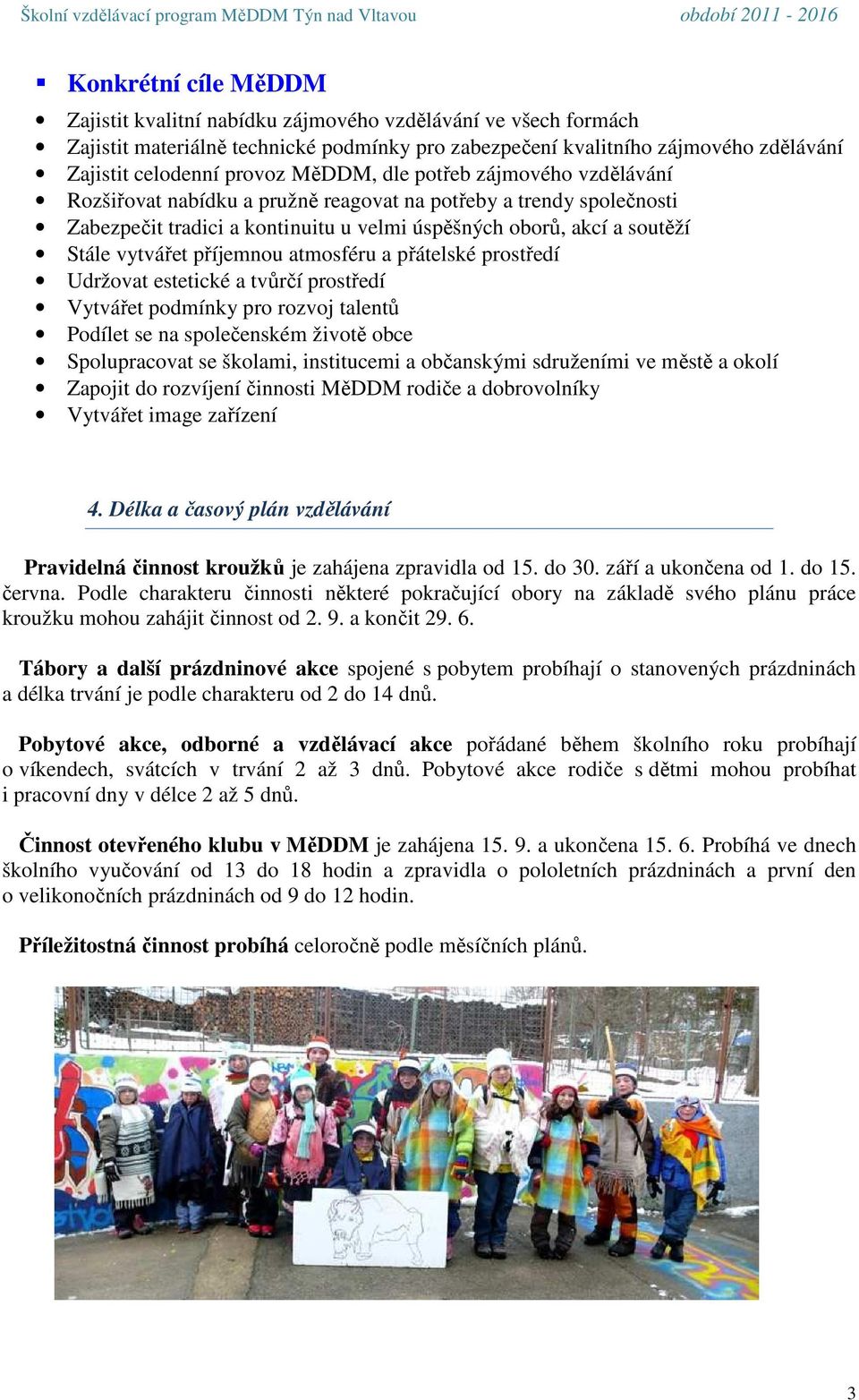 příjemnou atmosféru a přátelské prostředí Udržovat estetické a tvůrčí prostředí Vytvářet podmínky pro rozvoj talentů Podílet se na společenském životě obce Spolupracovat se školami, institucemi a