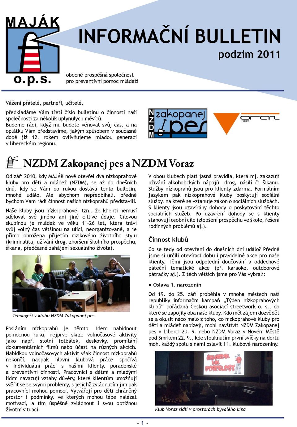 NZDM Zakopanej pes a NZDM Voraz Od září 2010, kdy MAJÁK nově otevřel dva nízkoprahové kluby pro děti a mládež (NZDM), se až do dnešních dnů, kdy se Vám do rukou dostává tento bulletin, mnohé událo.