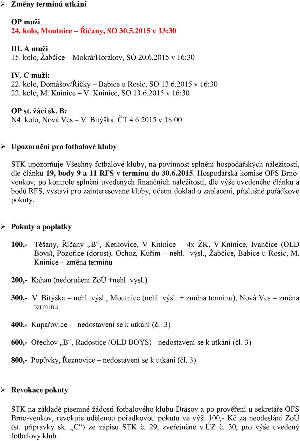 2015 v 16:30 22. kolo, M. Knínice V. Knínice, SO 13.6.2015 v 16:30 OP st. žáci sk. B: N4. kolo, Nová Ves V. Bítýška, ČT 4.6.2015 v 18:00 Upozornění pro fotbalové kluby STK upozorňuje Všechny fotbalové kluby, na povinnost splnění hospodářských náležitostí, dle článku 19, body 9 a 11 RFS v termínu do 30.