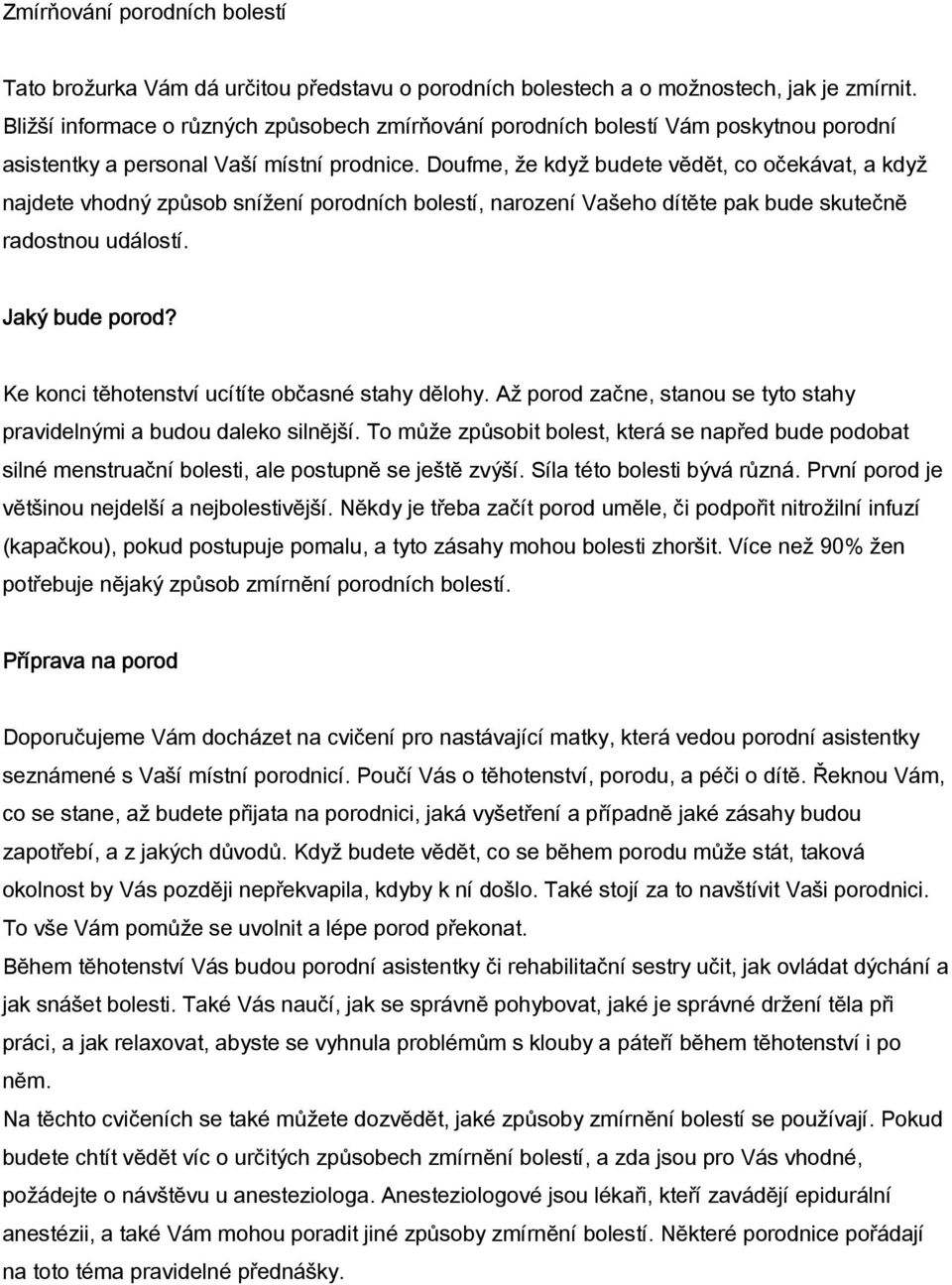 Doufme, že když budete vĕdĕt, co očekávat, a když najdete vhodný způsob snížení porodních bolestí, narození Vašeho dítĕte pak bude skutečnĕ radostnou událostí. Jaký bude porod?