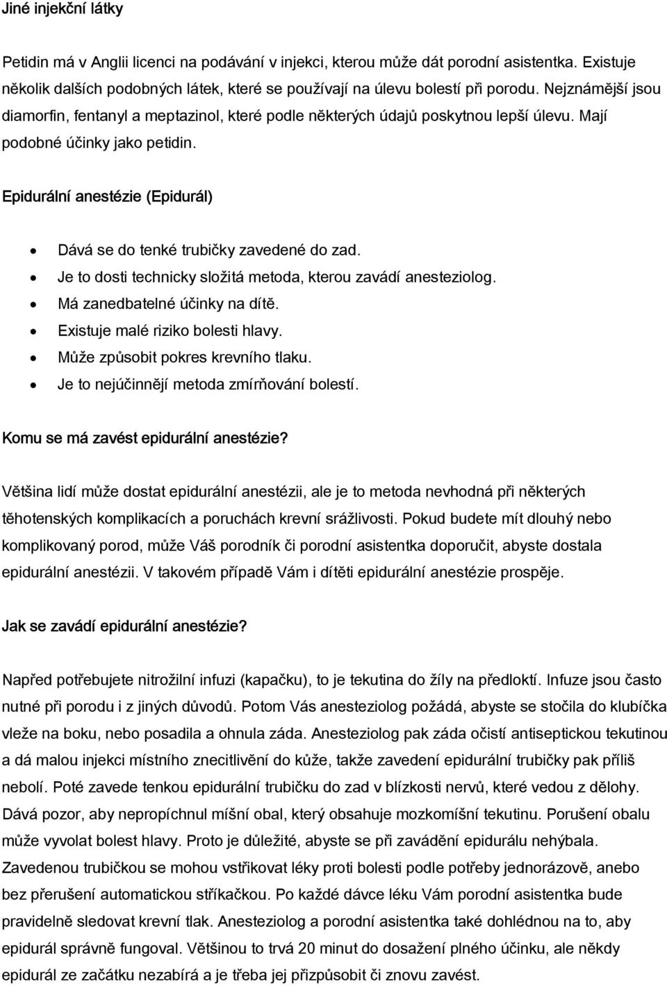 Epidurální anestézie (Epidurál) Dává se do tenké trubičky zavedené do zad. Je to dosti technicky složitá metoda, kterou zavádí anesteziolog. Má zanedbatelné účinky na dítĕ.