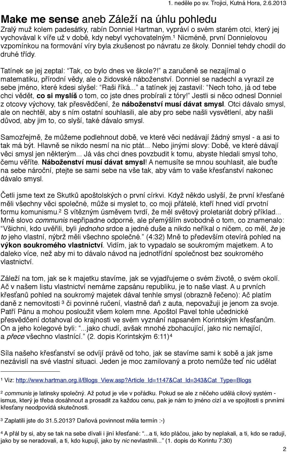 ! a zaručeně se nezajímal o matematiku, přírodní vědy, ale o židovské náboženství. Donniel se nadechl a vyrazil ze sebe jméno, které kdesi slyšel: Raši říká.