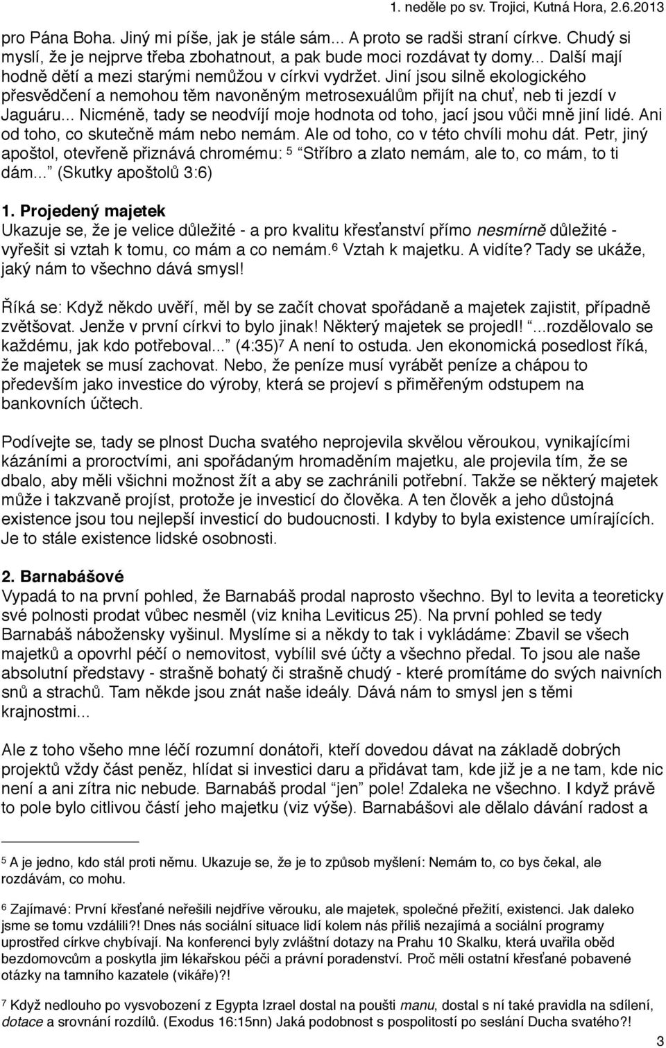 .. Nicméně, tady se neodvíjí moje hodnota od toho, jací jsou vůči mně jiní lidé. Ani od toho, co skutečně mám nebo nemám. Ale od toho, co v této chvíli mohu dát.