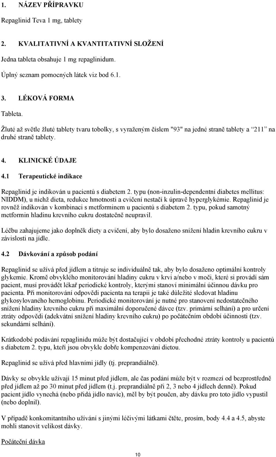 1 Terapeutické indikace Repaglinid je indikován u pacientů s diabetem 2.