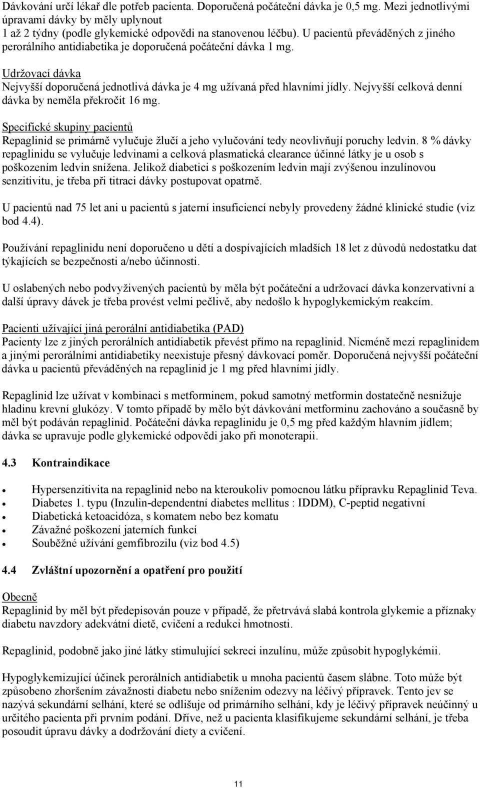 Nejvyšší celková denní dávka by neměla překročit 16 mg. Specifické skupiny pacientů Repaglinid se primárně vylučuje žlučí a jeho vylučování tedy neovlivňují poruchy ledvin.