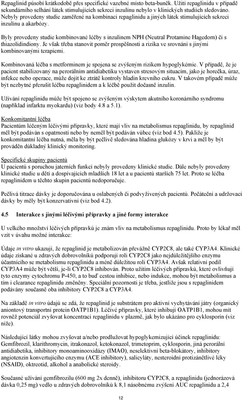 Byly provedeny studie kombinované léčby s inzulinem NPH (Neutral Protamine Hagedorn) či s thiazolidindiony.