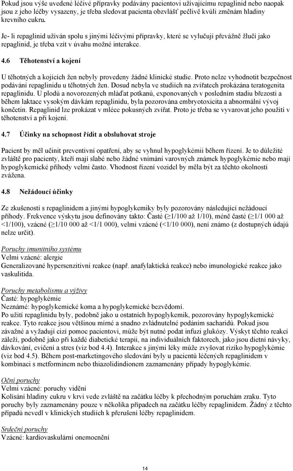 6 Těhotenství a kojení U těhotných a kojících žen nebyly provedeny žádné klinické studie. Proto nelze vyhodnotit bezpečnost podávání repaglinidu u těhotných žen.