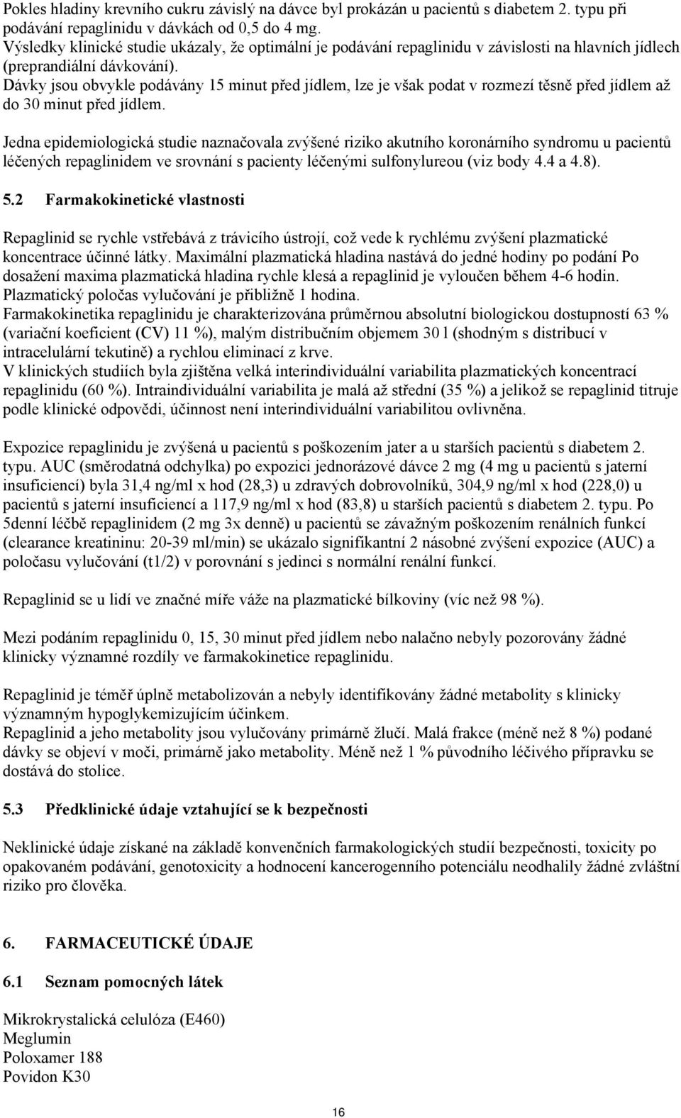 Dávky jsou obvykle podávány 15 minut před jídlem, lze je však podat v rozmezí těsně před jídlem až do 30 minut před jídlem.