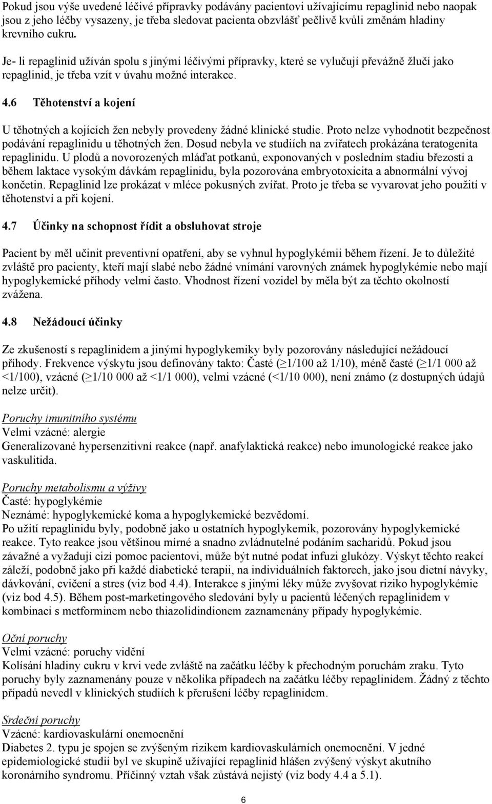 6 Těhotenství a kojení U těhotných a kojících žen nebyly provedeny žádné klinické studie. Proto nelze vyhodnotit bezpečnost podávání repaglinidu u těhotných žen.