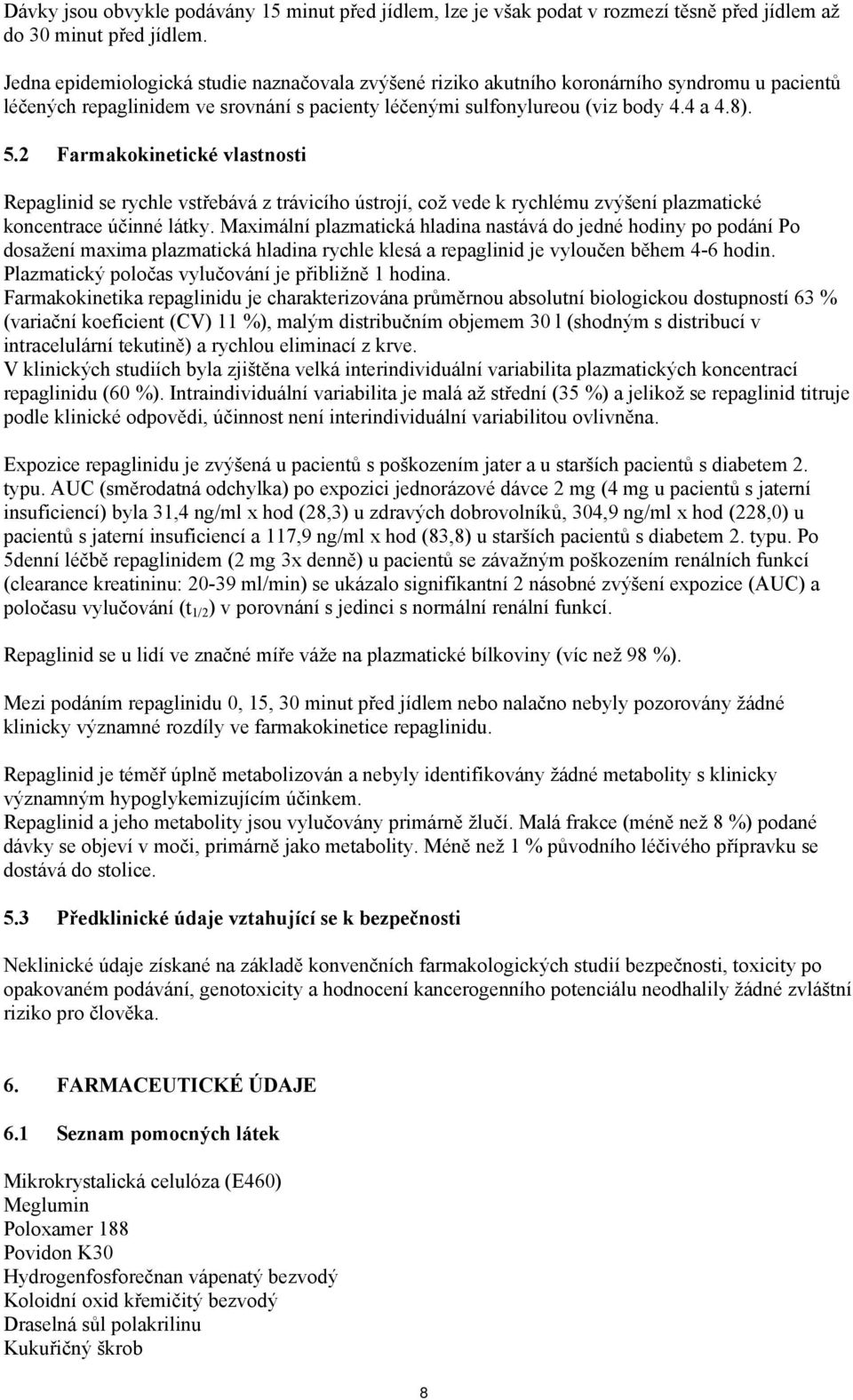 2 Farmakokinetické vlastnosti Repaglinid se rychle vstřebává z trávicího ústrojí, což vede k rychlému zvýšení plazmatické koncentrace účinné látky.