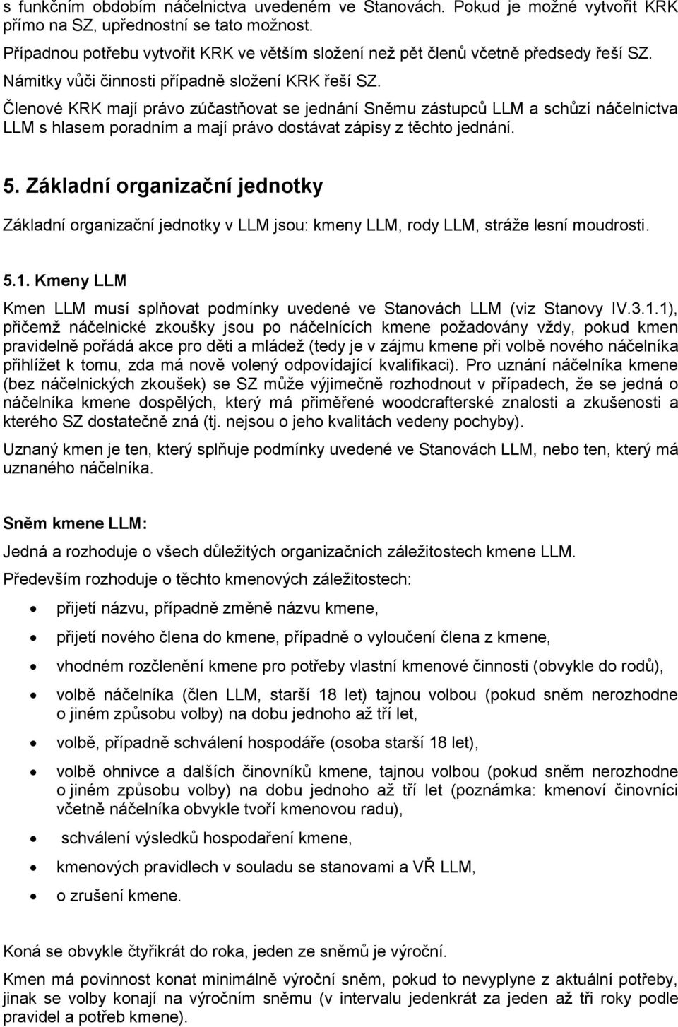 Členové KRK mají právo zúčastňovat se jednání Sněmu zástupců LLM a schůzí náčelnictva LLM s hlasem poradním a mají právo dostávat zápisy z těchto jednání. 5.