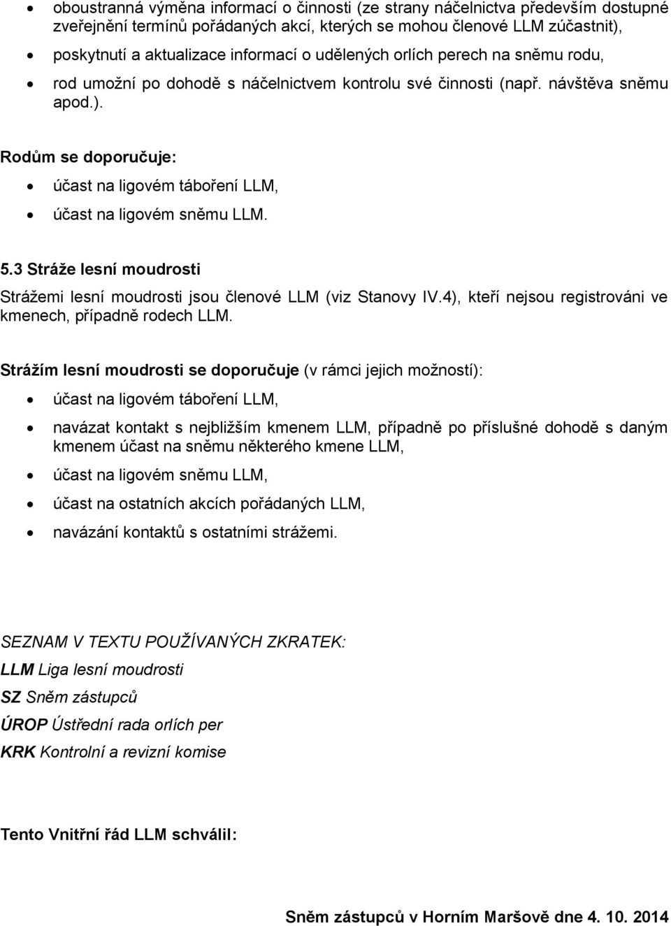 Rodům se doporučuje: účast na ligovém táboření LLM, účast na ligovém sněmu LLM. 5.3 Stráže lesní moudrosti Strážemi lesní moudrosti jsou členové LLM (viz Stanovy IV.