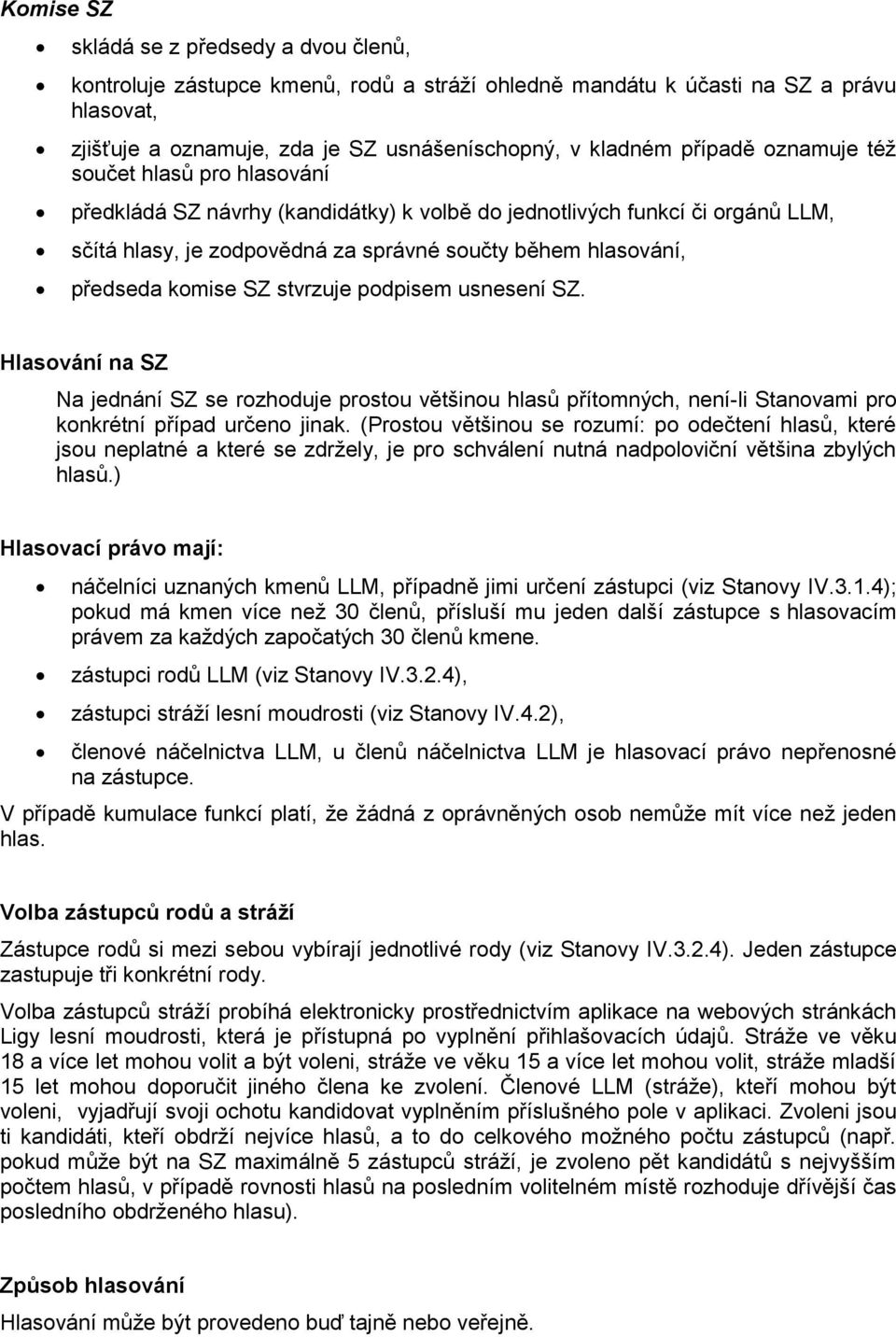 komise SZ stvrzuje podpisem usnesení SZ. Hlasování na SZ Na jednání SZ se rozhoduje prostou většinou hlasů přítomných, není-li Stanovami pro konkrétní případ určeno jinak.