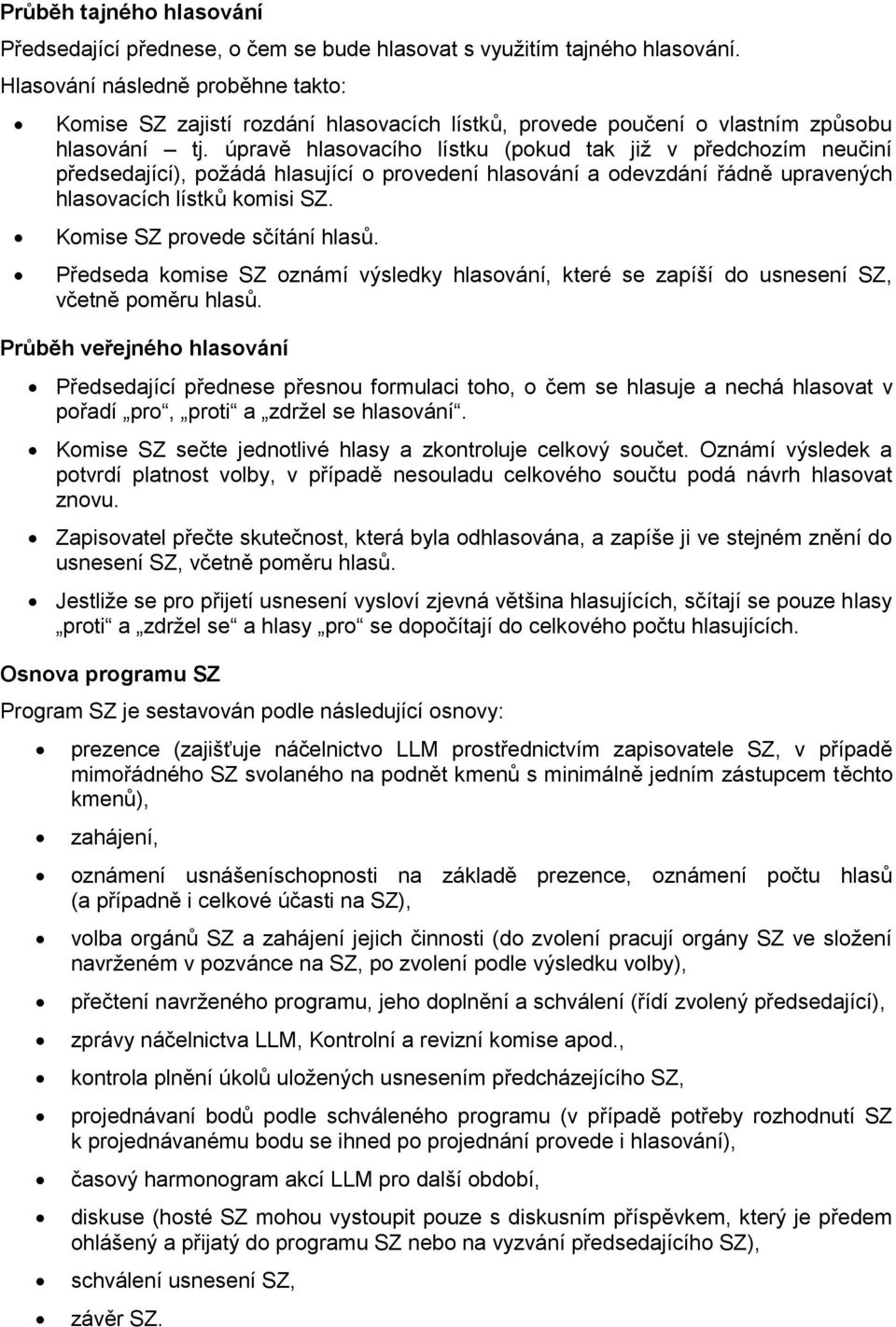 úpravě hlasovacího lístku (pokud tak již v předchozím neučiní předsedající), požádá hlasující o provedení hlasování a odevzdání řádně upravených hlasovacích lístků komisi SZ.