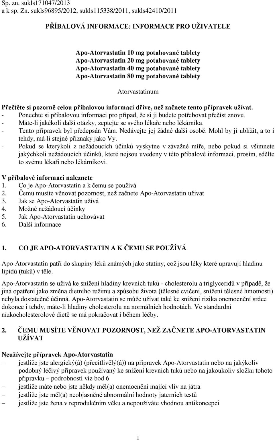 mg potahované tablety Apo-Atorvastatin 80 mg potahované tablety Atorvastatinum Přečtěte si pozorně celou příbalovou informaci dříve, než začnete tento přípravek užívat.