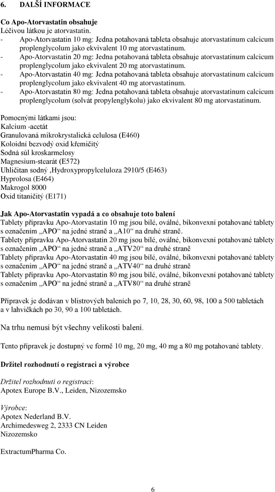 - Apo-Atorvastatin 20 mg: Jedna potahovaná tableta obsahuje atorvastatinum calcicum proplenglycolum jako ekvivalent 20 mg atorvastatinum.